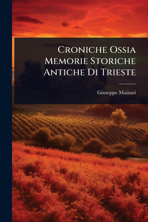 Kniha Croniche Ossia Memorie Storiche Antiche Di Trieste 