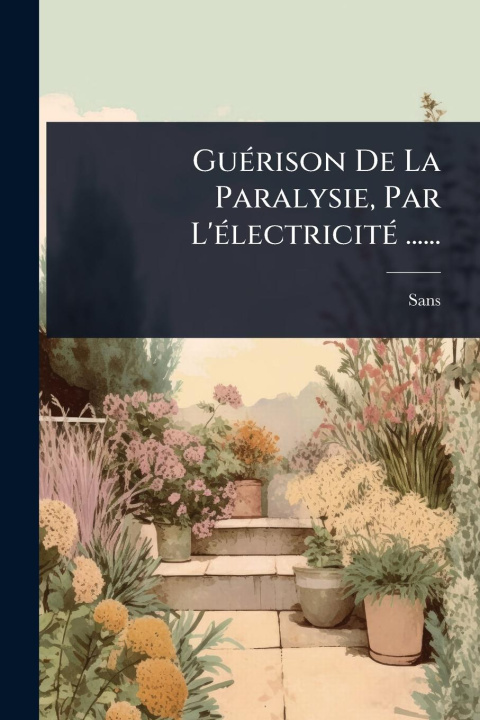 Kniha GuÃ(c)rison De La Paralysie, Par L'Ã(c)lectricitÃ(c) ...... 