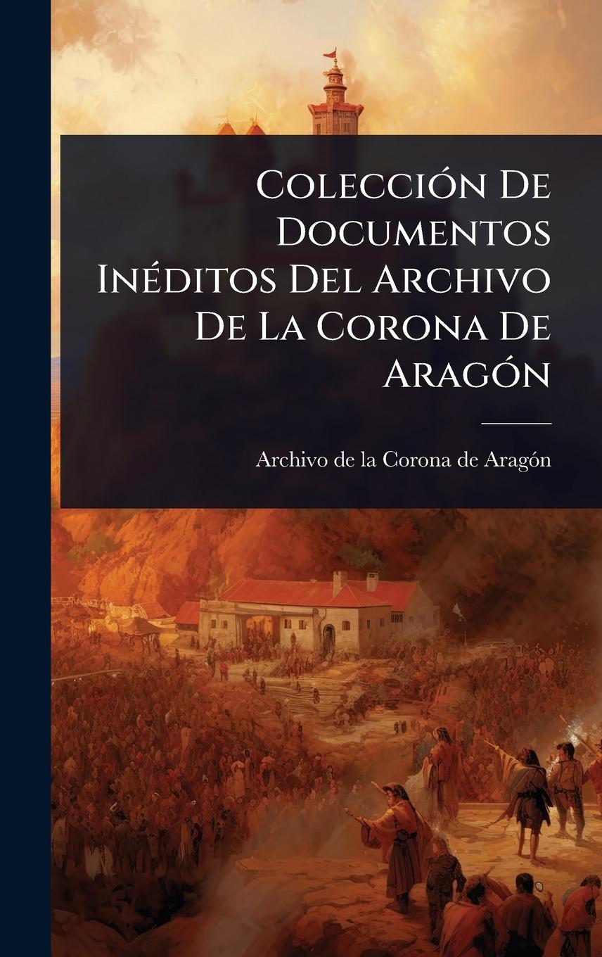 Kniha ColecciÃ3n De Documentos InÃ(c)ditos Del Archivo De La Corona De AragÃ3n 