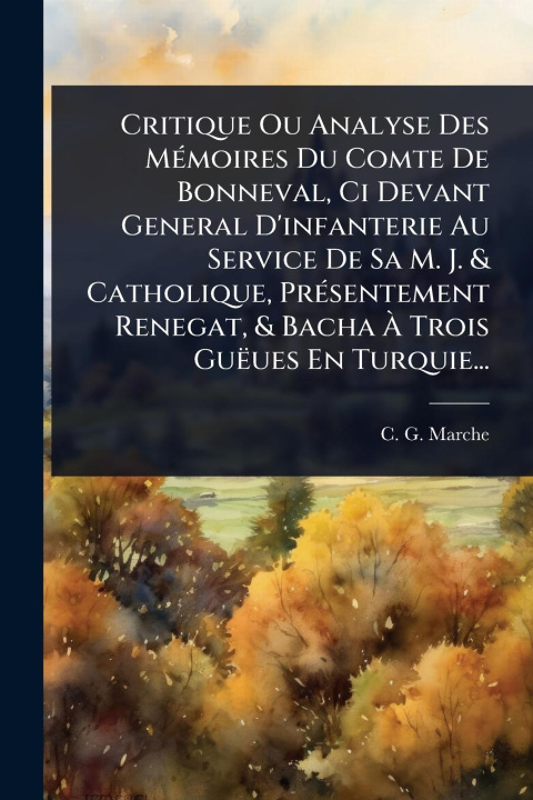 Kniha Critique Ou Analyse Des MÃ(c)moires Du Comte De Bonneval, Ci Devant General D'infanterie Au Service De Sa M. J. & Catholique, PrÃ(c)sentement Renegat, 