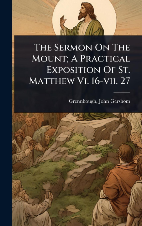 Kniha The Sermon On The Mount; A Practical Exposition Of St. Matthew Vi. 16-vii. 27 