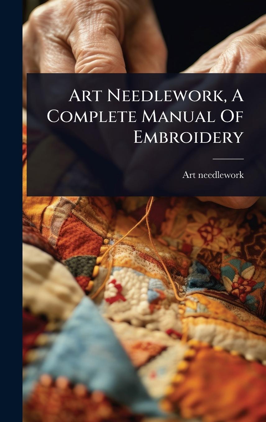 Kniha Art Needlework, A Complete Manual Of Embroidery 
