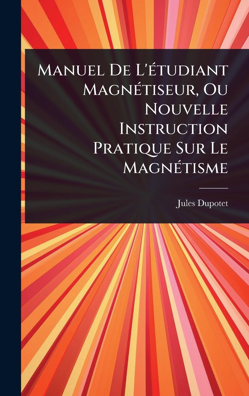 Kniha Manuel De L'Ã(c)tudiant MagnÃ(c)tiseur, Ou Nouvelle Instruction Pratique Sur Le MagnÃ(c)tisme 