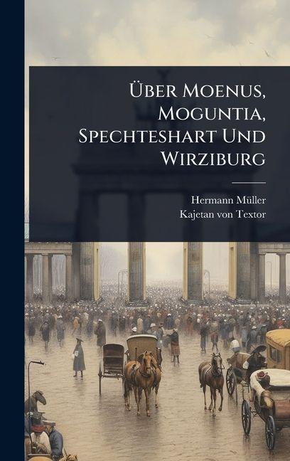 Kniha Ãber Moenus, Moguntia, Spechteshart Und Wirziburg 