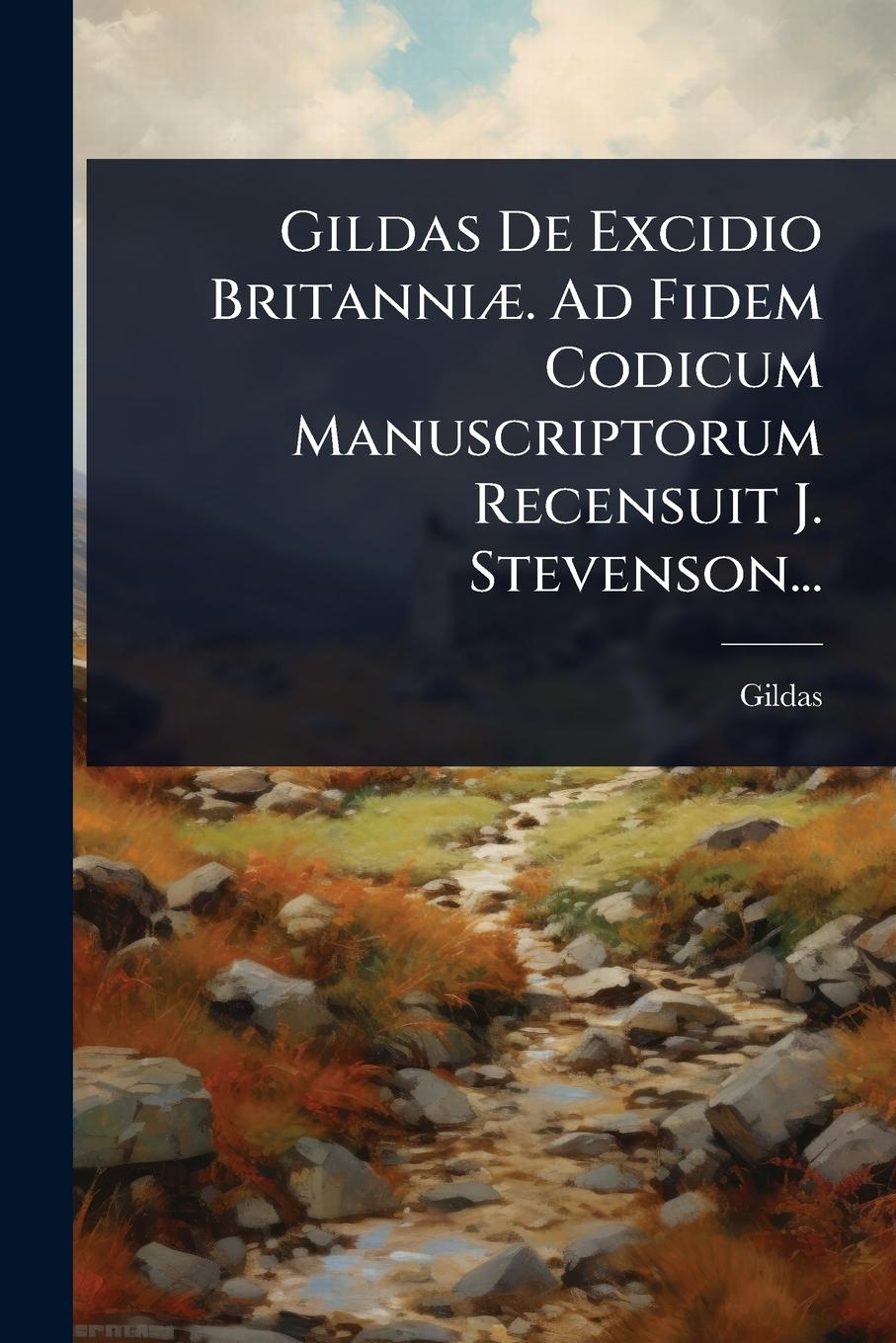 Kniha Gildas De Excidio BritanniÃ]. Ad Fidem Codicum Manuscriptorum Recensuit J. Stevenson... 