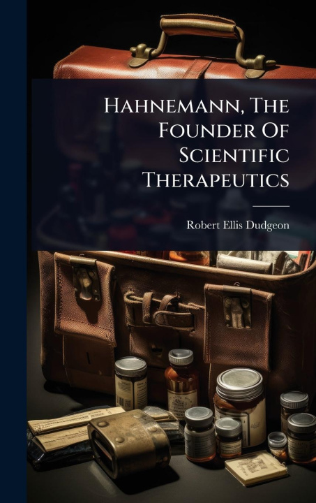 Kniha Hahnemann, The Founder Of Scientific Therapeutics 