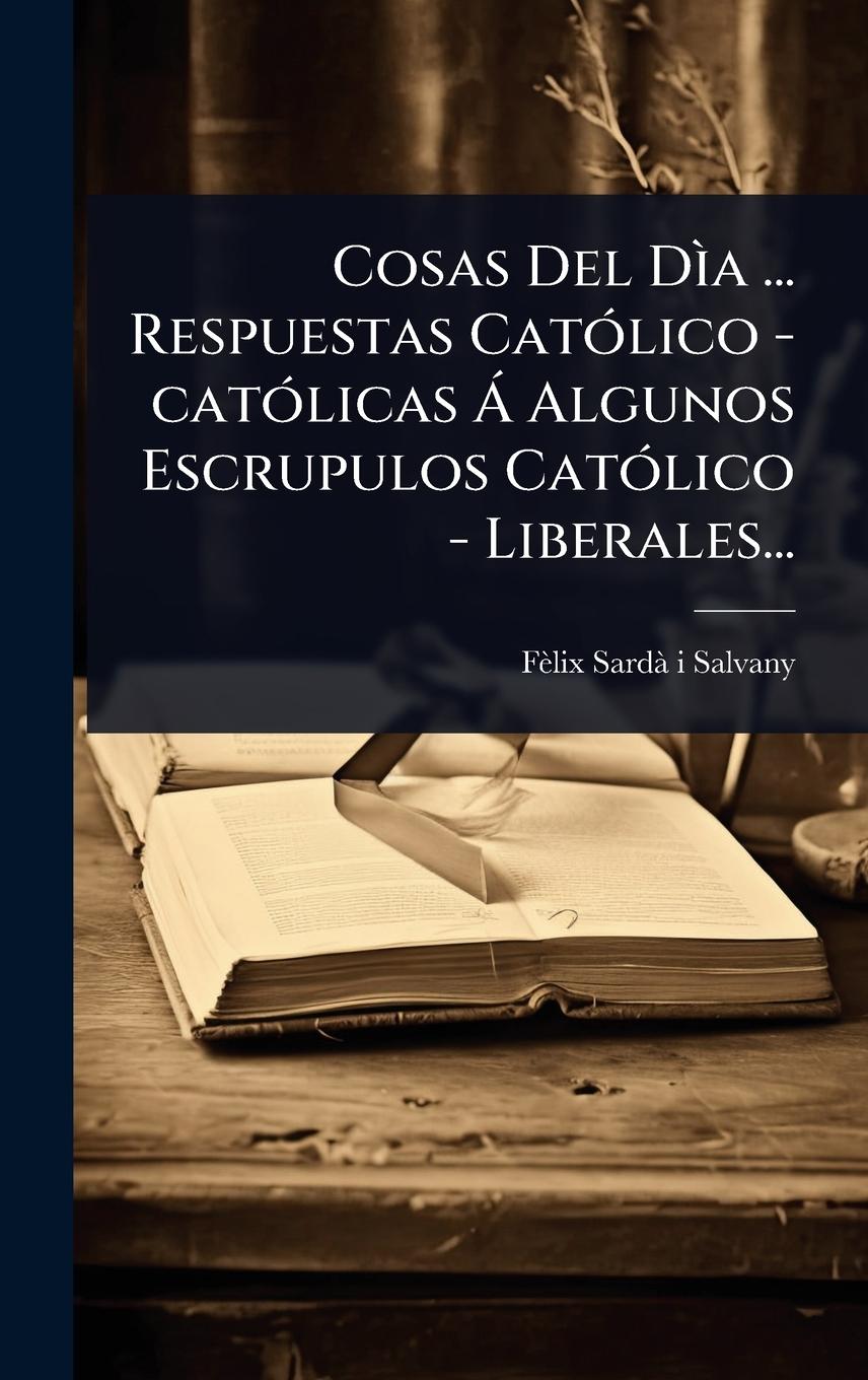 Kniha Cosas Del DÃ¬a ... Respuestas CatÃ3lico -catÃ3licas Ã Algunos Escrupulos CatÃ3lico - Liberales... 