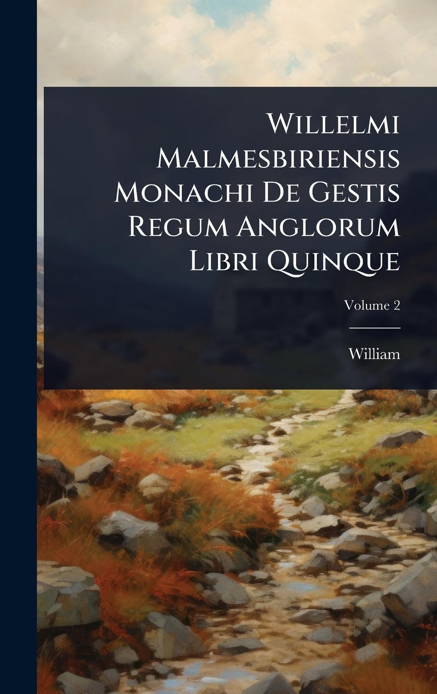 Kniha Willelmi Malmesbiriensis Monachi De Gestis Regum Anglorum Libri Quinque 