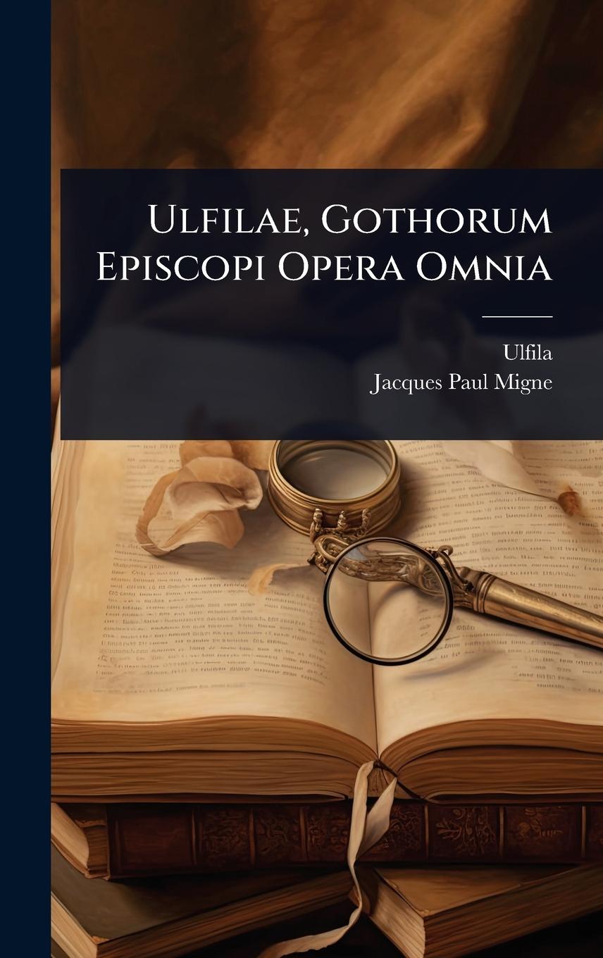 Kniha Ulfilae, Gothorum Episcopi Opera Omnia 