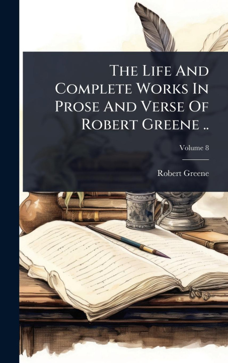 Kniha The Life And Complete Works In Prose And Verse Of Robert Greene .. 