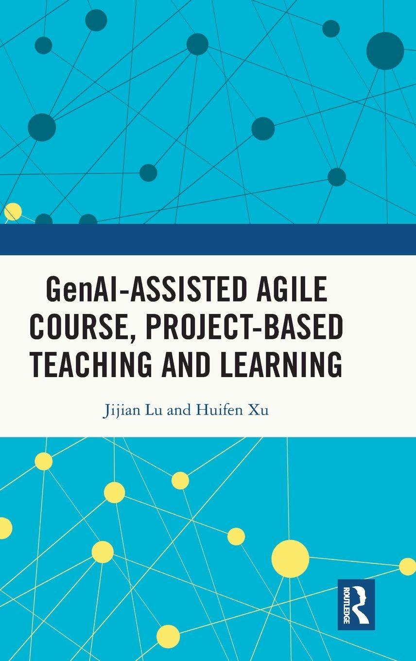 Kniha Generative AI-assisted Agile Course, Project-Based Teaching and Learning Jijian Lu