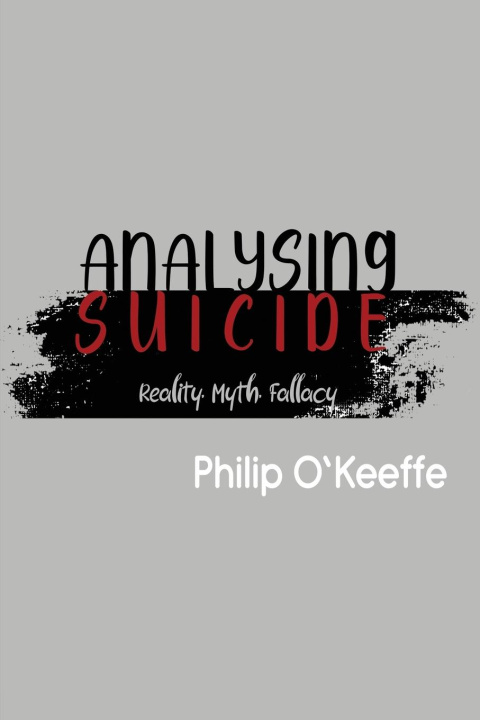 Knjiga Analysing Suicide - Reality Myth Fallacy Philip O'Keeffe