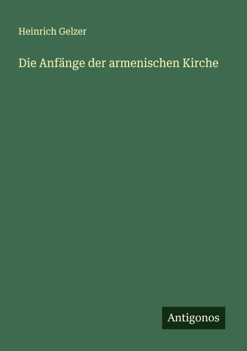 Knjiga Die Anfänge der armenischen Kirche Heinrich Gelzer