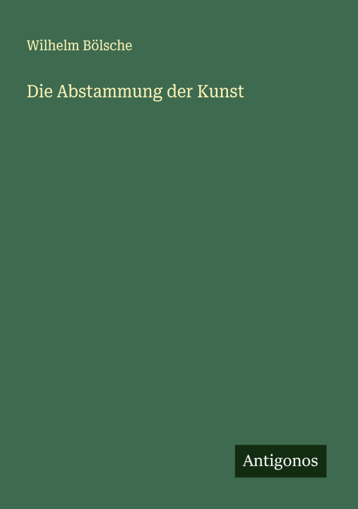 Kniha Die Abstammung der Kunst Wilhelm Bölsche