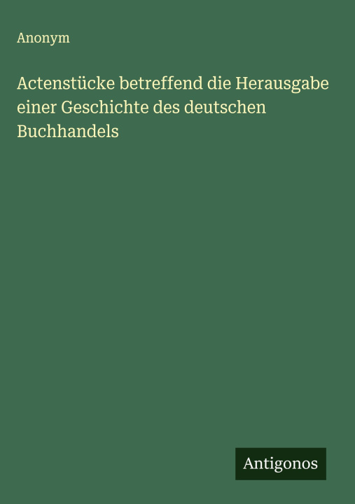 Kniha Actenstücke betreffend die Herausgabe einer Geschichte des deutschen Buchhandels Anonym