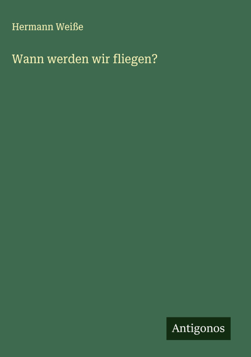 Knjiga Wann werden wir fliegen? Hermann Weiße