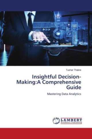 Kniha Insightful Decision-Making:A Comprehensive Guide Tushar Thakre