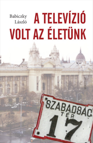 Boek A televízió volt az életünk Babiczky László