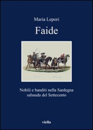 Kniha Faide. Nobili e banditi nella Sardegna sabauda del Settecento Maria Lepori