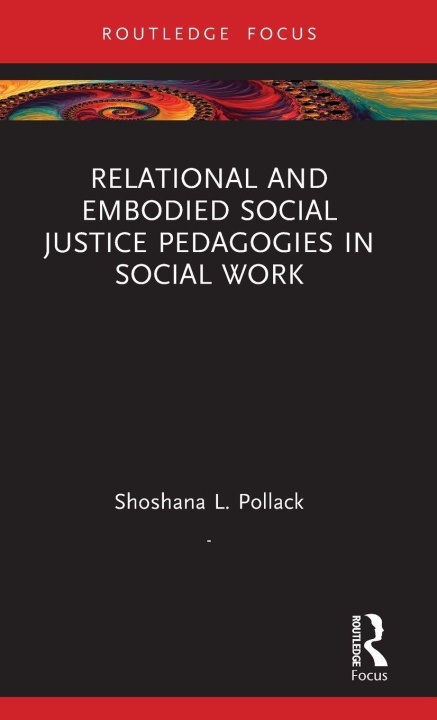 Knjiga Relational and Embodied Social Justice Pedagogies in Social Work Shoshana L. Pollack