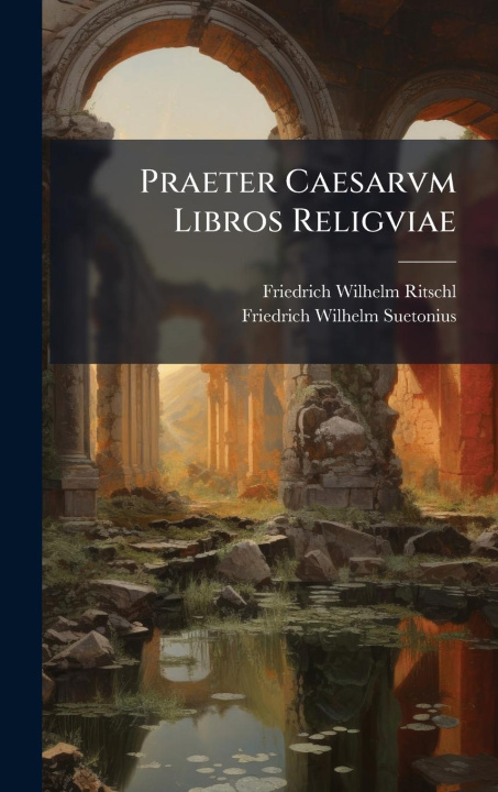 Kniha Praeter Caesarvm Libros Religviae Friedrich Wilhelm Suetonius