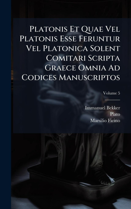 Knjiga Platonis Et Quae Vel Platonis Esse Feruntur Vel Platonica Solent Comitari Scripta Graece Omnia Ad Codices Manuscriptos Plato