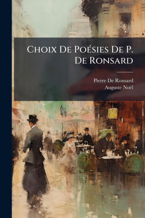 Knjiga Choix De PoÃ(c)sies De P. De Ronsard Auguste Noël