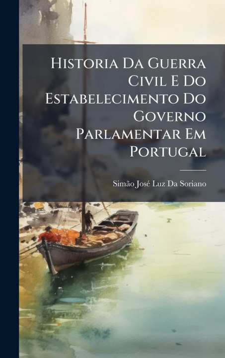 Kniha Historia Da Guerra Civil E Do Estabelecimento Do Governo Parlamentar Em Portugal 