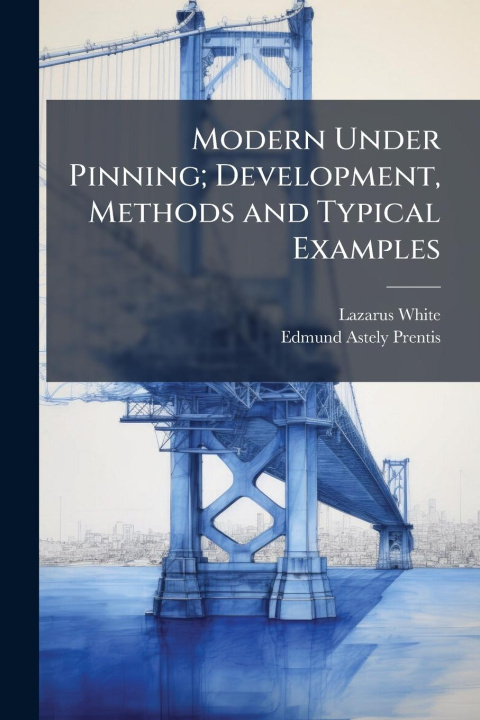 Kniha Modern Under Pinning; Development, Methods and Typical Examples Edmund Astely Prentis
