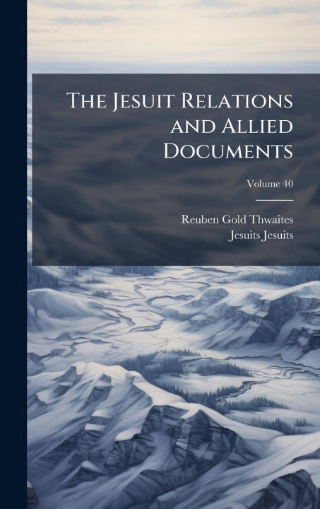Kniha The Jesuit Relations and Allied Documents Jesuits Jesuits