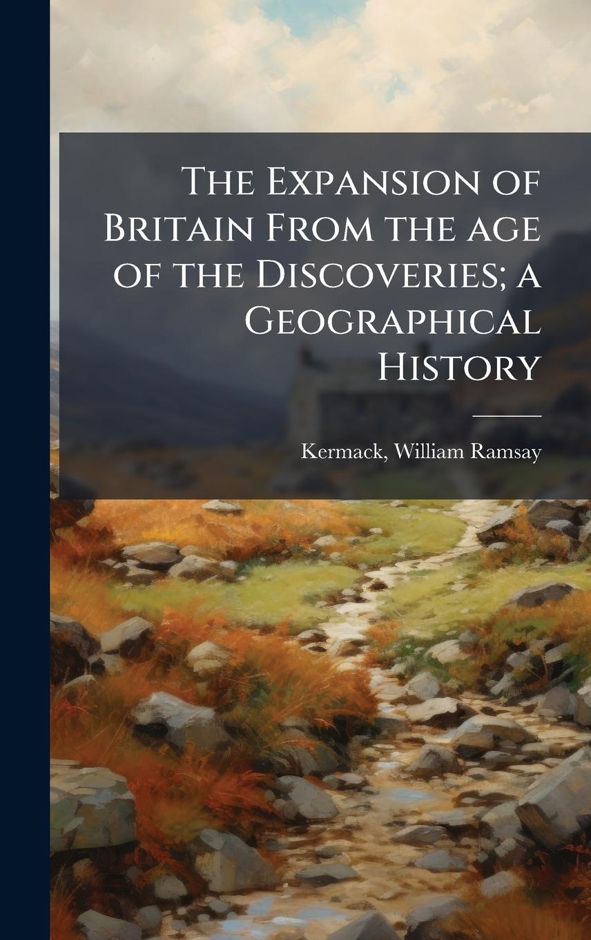 Kniha The Expansion of Britain From the age of the Discoveries; a Geographical History 