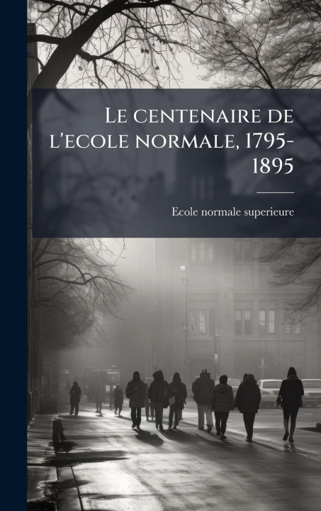 Kniha Le centenaire de l'ecole normale, 1795-1895 