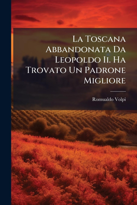 Kniha La Toscana Abbandonata Da Leopoldo Ii. Ha Trovato Un Padrone Migliore 