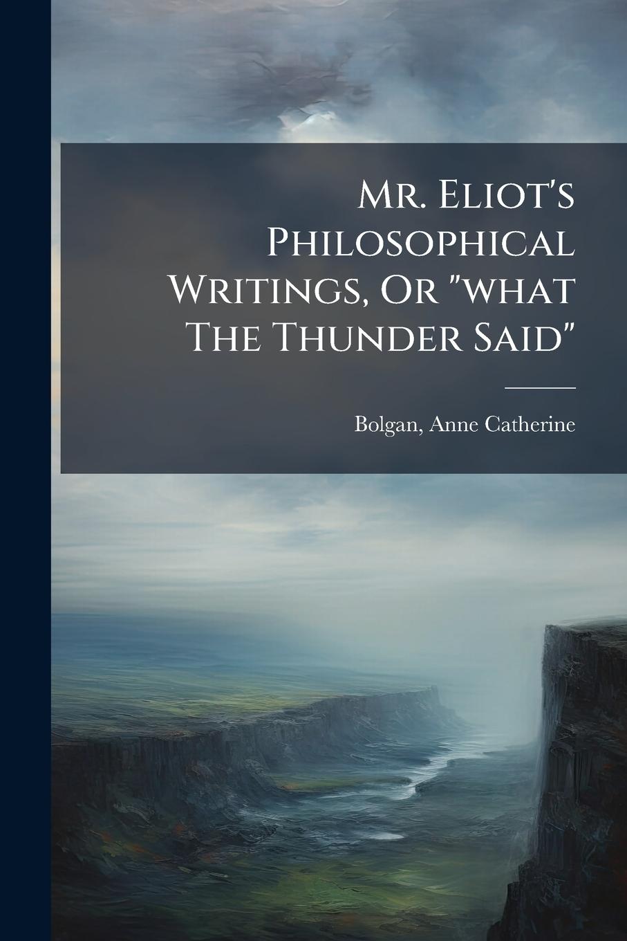 Kniha Mr. Eliot's Philosophical Writings, Or "what The Thunder Said" 