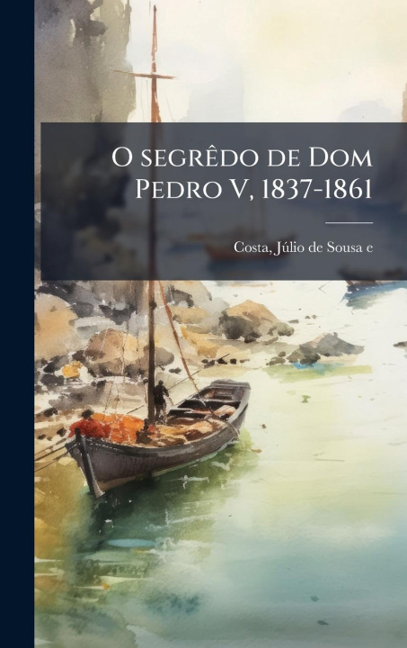 Kniha O segrÃado de Dom Pedro V, 1837-1861 