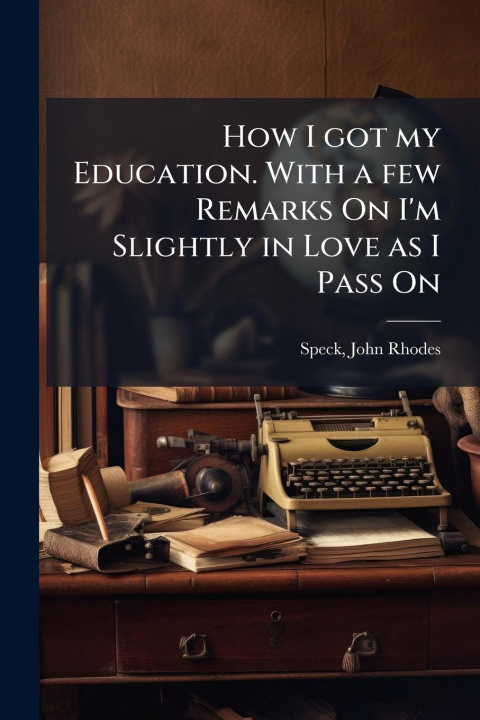 Kniha How I got my Education. With a few Remarks On I'm Slightly in Love as I Pass On 