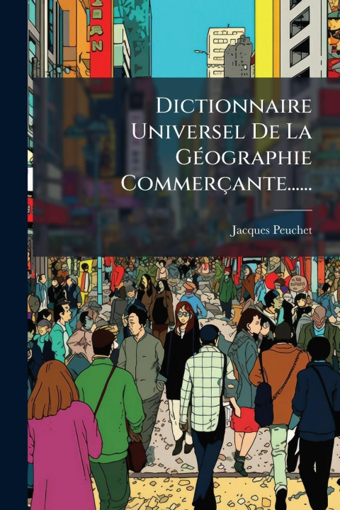 Kniha Dictionnaire Universel De La GÃ(c)ographie Commerçante...... 