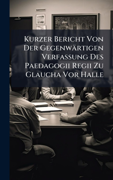 Kniha Kurzer Bericht Von Der Gegenwärtigen Verfassung Des Paedagogii Regii Zu Glaucha Vor Halle 