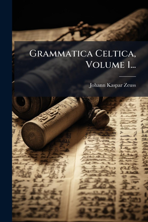 Kniha Grammatica Celtica, Volume 1... 