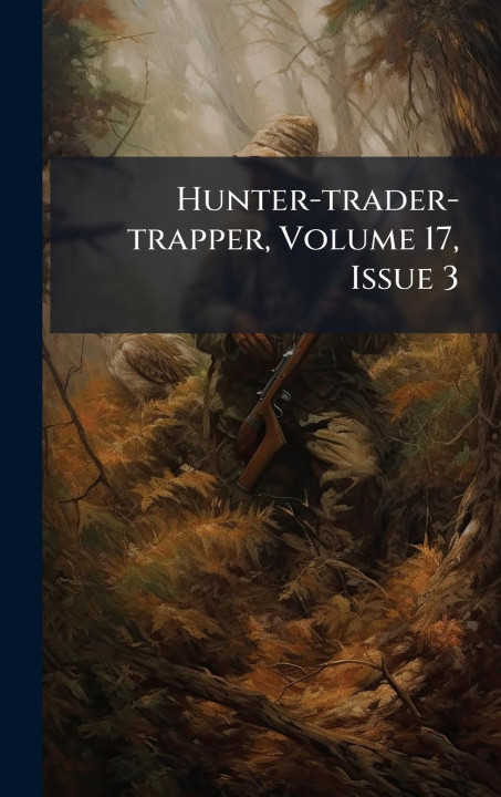 Kniha Hunter-trader-trapper, Volume 17, Issue 3 