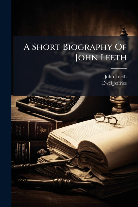 Kniha A Short Biography Of John Leeth Ewel Jeffries
