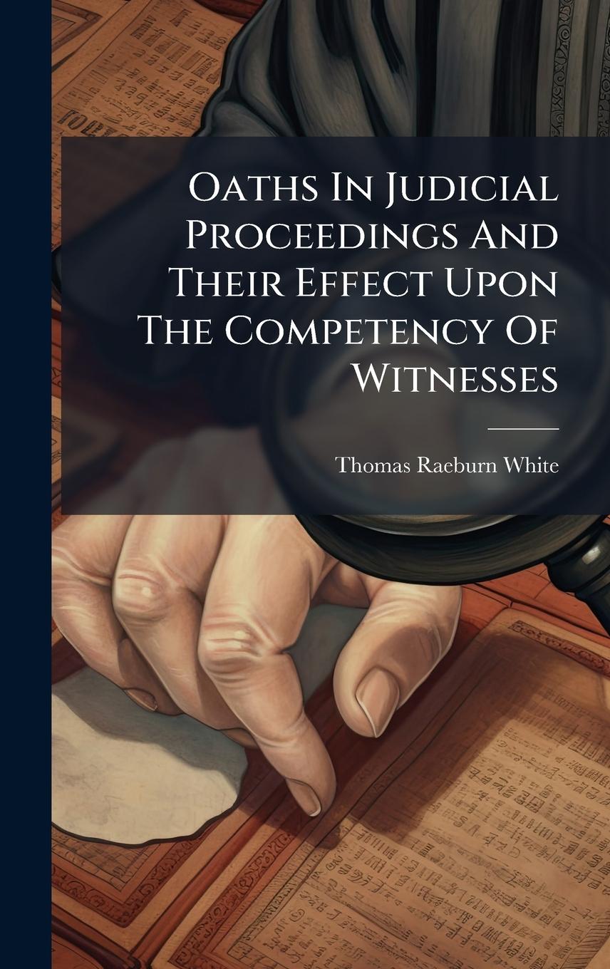 Kniha Oaths In Judicial Proceedings And Their Effect Upon The Competency Of Witnesses 