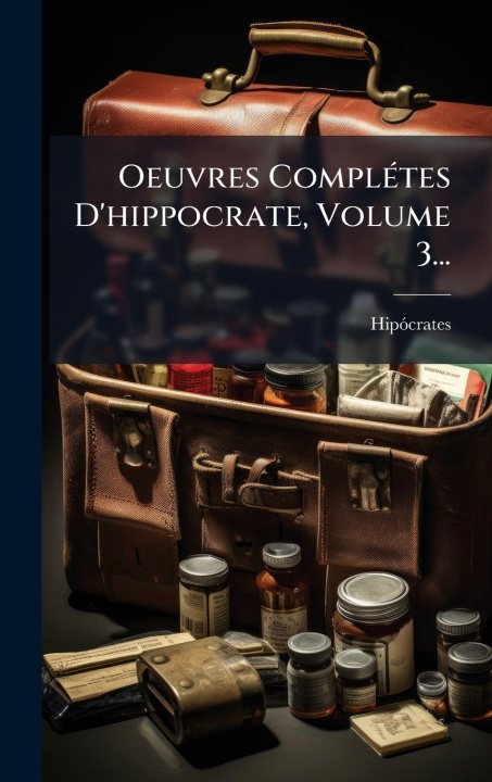 Kniha Oeuvres ComplÃ(c)tes D'hippocrate, Volume 3... 