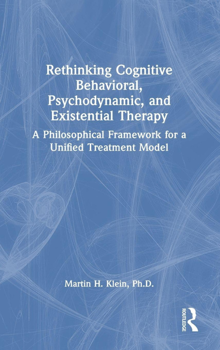 Kniha Rethinking Cognitive Behavioral, Psychodynamic, and Existential Therapy Martin H. Klein