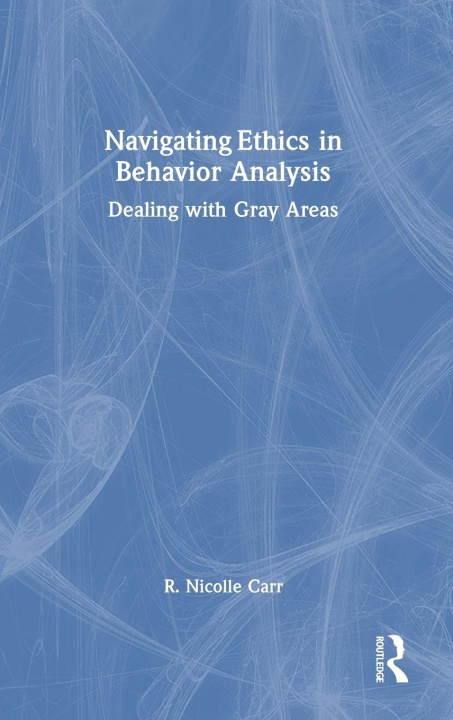 Kniha Navigating Ethics in Behavior Analysis R. Nicolle Carr