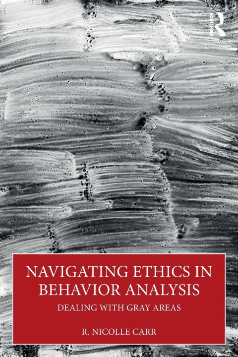 Kniha Navigating Ethics in Behavior Analysis R. Nicolle Carr