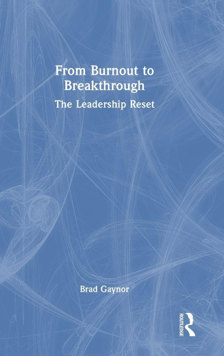 Knjiga From Burnout to Breakthrough Brad Gaynor