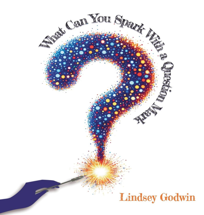 Книга What Can You Spark With A Question Mark Lindsey Godwin