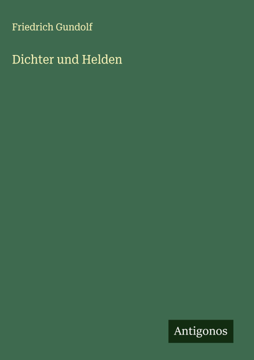 Knjiga Dichter und Helden Friedrich Gundolf