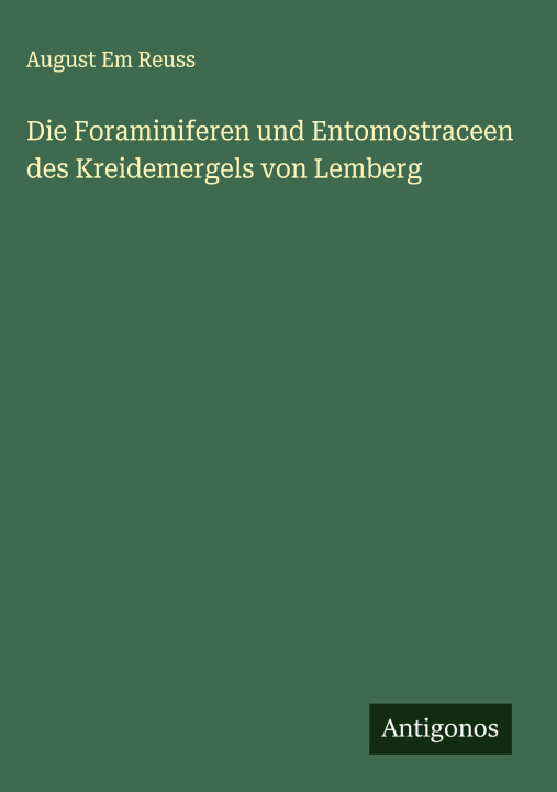 Kniha Die Foraminiferen und Entomostraceen des Kreidemergels von Lemberg August Em Reuss
